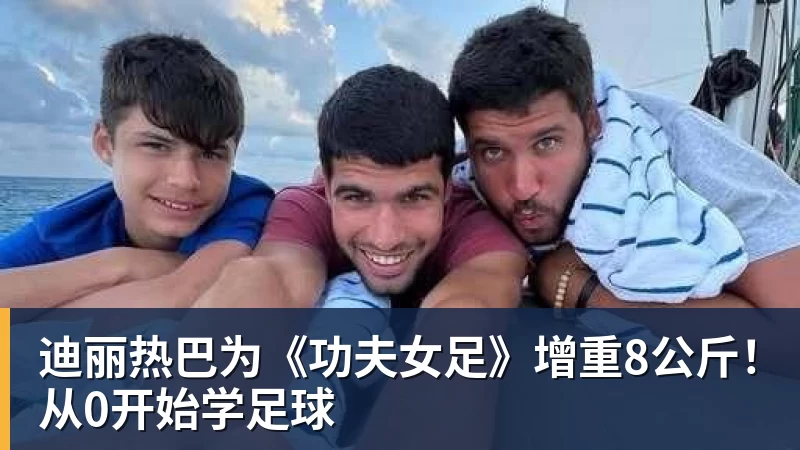 千亿体育迪丽热巴为《功夫女足》增重8公斤！从0开始学足球