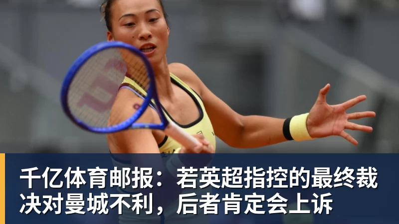 千亿体育邮报：若英超指控的最终裁决对曼城不利，后者肯定会上诉